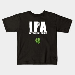 IPA Lot When I Drink Kids T-Shirt